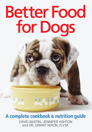 Better Food For Dogs: A Complete Cookbook and Nutrition Guide