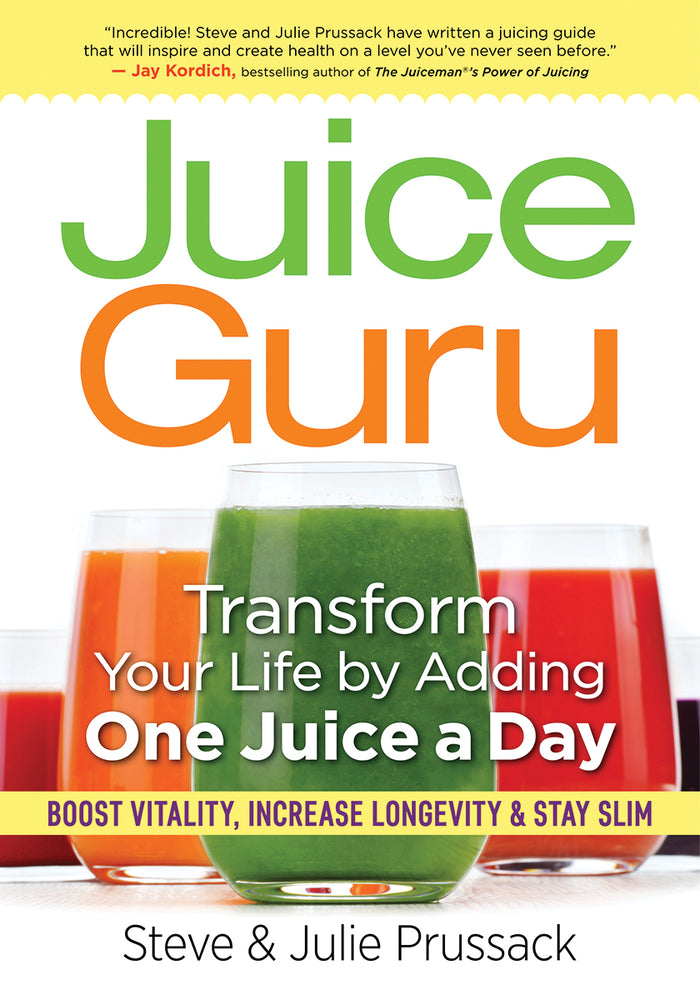 Juice Guru: Transform Your Life by Adding One Juice a Day